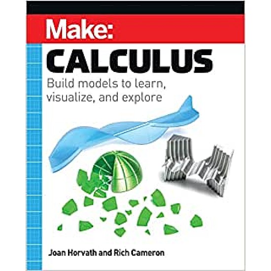 Make: Calculus: Learn with 3D prints, LEGO, coding, and electronics