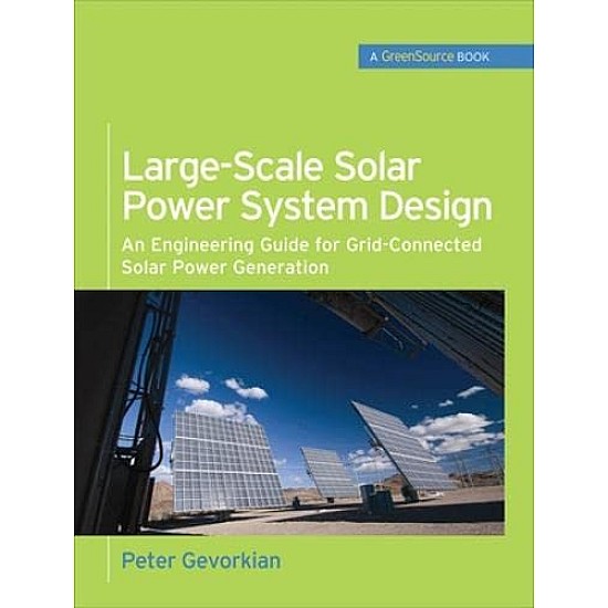 Large-Scale Solar Power System Design (GreenSource Books): An Engineering Guide for Grid-Connected Solar Power Generation