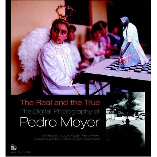 The Real and the True: The Digital Photography of Pedro Meyer