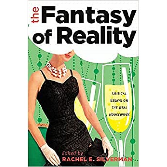 The Fantasy of Reality: Critical Essays on «The Real Housewives»