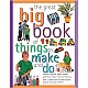 Great Big Book of Things to Make and Do: Cooking, Painting, Crafts, Science, Gardening, Magic, Music and Having a Party for Children