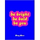 Be Bright, Be Bold, Be You: Uplifting Quotes and Statements to Empower You