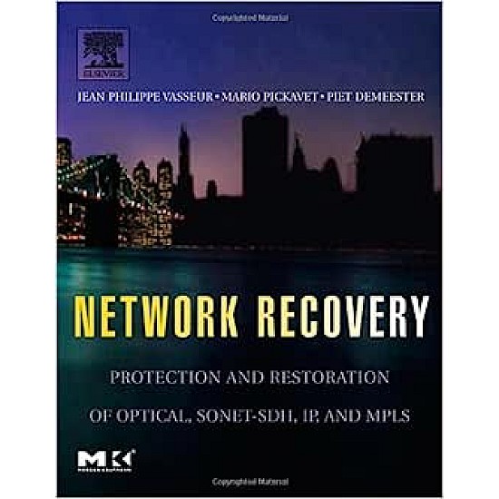 Network Recovery: Protection and Restoration of Optical, SONET-SDH, IP, and MPLS