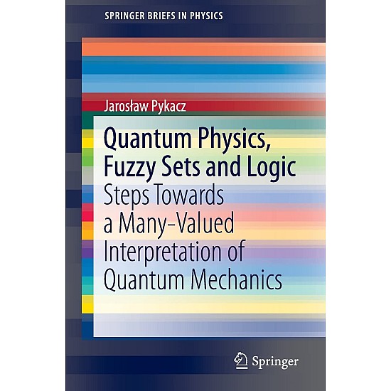 Quantum Physics, Fuzzy Sets and Logic Steps Towards a Many-Valued Interpretation of Quantum Mechanics by Jaroslaw Pykacz - Paperback