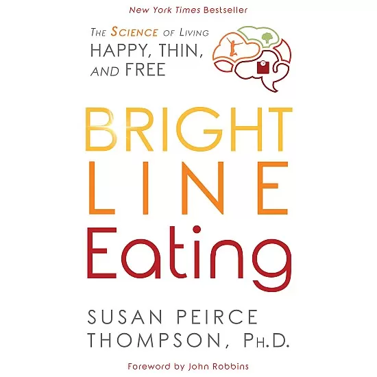 Bright Line Eating by PhD Susan Peirce Thompson: The Science of Living Happy, Thin, and Free